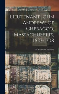 Cover image for Lieutenant John Andrews of Chebacco, Massachusetts, 1637-1708