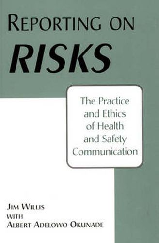 Cover image for Reporting on Risks: The Practice and Ethics of Health and Safety Communication