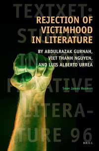 Cover image for Rejection of Victimhood in Literature: by Abdulrazak Gurnah, Viet Thanh Nguyen, and Luis Alberto Urrea