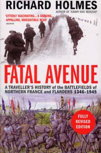 Cover image for Fatal Avenue: A Traveller's History of the Battlefields of Northern France and Flanders 1346-1945
