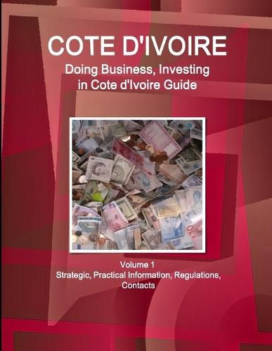 Cover image for Cote d'Ivoire: Doing Business, Investing in Cote d'Ivoire Guide Volume 1 Strategic, Practical Information, Regulations, Contacts