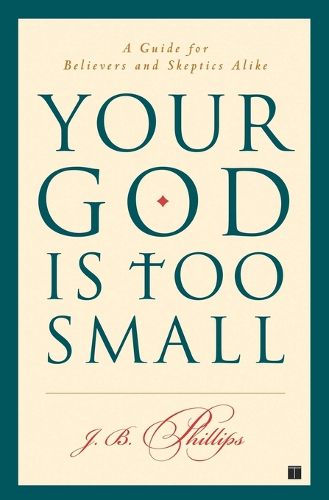 Cover image for Your God Is Too Small: A Guide for Believers and Skeptics Alike