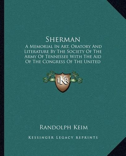 Cover image for Sherman: A Memorial in Art, Oratory and Literature by the Society of the Army of Tennessee with the Aid of the Congress of the United States of America