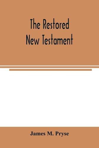 Cover image for The restored New Testament: the Hellenic fragments, freed from the pseudo-Jewish interpolations, harmonized, and done into English verse and prose