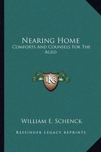 Cover image for Nearing Home: Comforts and Counsels for the Aged