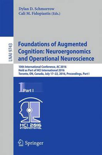 Cover image for Foundations of Augmented Cognition: Neuroergonomics and Operational Neuroscience: 10th International Conference, AC 2016, Held as Part of HCI International 2016, Toronto, ON, Canada, July 17-22, 2016, Proceedings, Part I