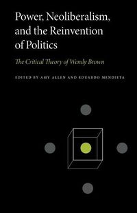Cover image for Power, Neoliberalism, and the Reinvention of Politics: The Critical Theory of Wendy Brown