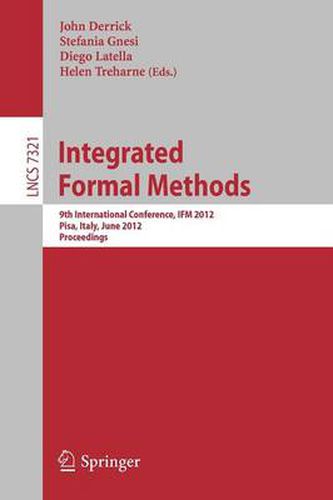 Cover image for Integrated Formal Methods: 9th International Conference, IFM 2012, Pisa, Italy, June 18-21, 2012. Proceedings