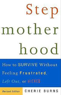 Cover image for Stepmotherhood: How to Survive Without Feeling Frustrated, Left Out, or Wicked, Revised Edition