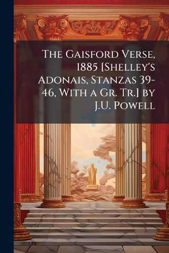 Cover image for The Gaisford Verse, 1885 [Shelley's Adonais, Stanzas 39-46, With a Gr. Tr.] by J.U. Powell