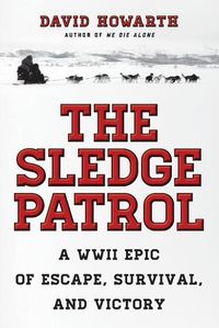 Cover image for The Sledge Patrol: A WWII Epic Of Escape, Survival, And Victory