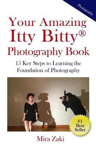 Cover image for Your Amazing Itty Bitty(R) Photography Book: 15 Key Steps to Learning the Foundation of Photography