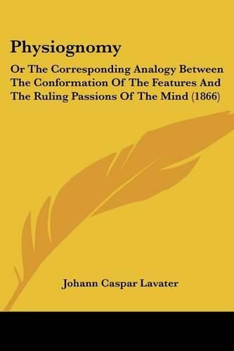 Physiognomy: Or The Corresponding Analogy Between The Conformation Of The Features And The Ruling Passions Of The Mind (1866)