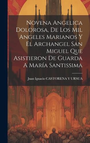 Cover image for Novena Angelica Dolorosa, De Los Mil Angeles Marianos Y El Archangel San Miguel Que Asistieron De Guarda A Maria Santissima