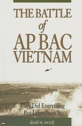 The Battle of Ap Bac, Vietnam: They Did Everything But Learn from it