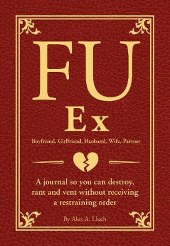Cover image for FU Ex Boyfriiend, Girlfriend, Husband, Wife, Partner: A journal so you can destroy, rant and vent without receiving a restraining order