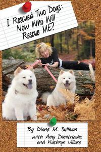 Cover image for I Rescued Two Dogs: Now Who Will Rescue Me?