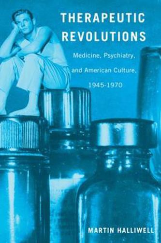 Cover image for Therapeutic Revolutions: Medicine, Psychiatry, and American Culture, 1945-1970