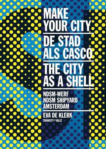 Cover image for Make Your City: The City as a Shell: Ndsm Shipyard, Amsterdam