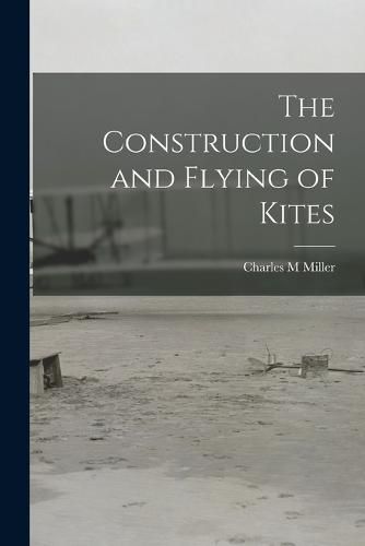 Cover image for The Construction and Flying of Kites