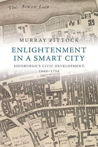 Enlightenment in a Smart City: Edinburgh'S Civic Development, 1660-1750