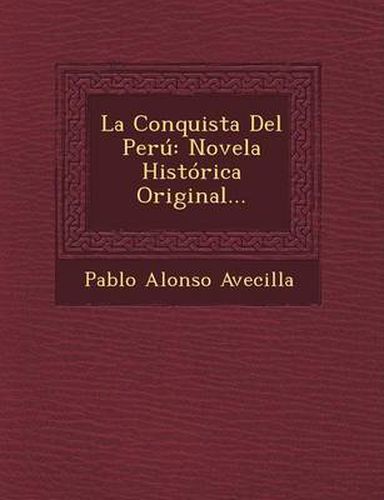 Cover image for La Conquista del Peru: Novela Historica Original...