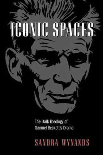 Cover image for Iconic Spaces: The Dark Theology of Samuel Beckett's Drama