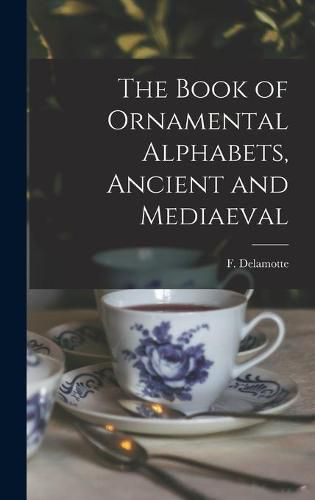 Cover image for The Book of Ornamental Alphabets, Ancient and Mediaeval