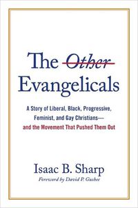 Cover image for The Other Evangelicals: A Story of Liberal, Black, Progressive, Feminist, and Gay Christians--And the Movement That Pushed Them Out