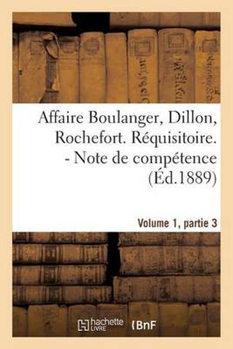 Cover image for Affaire Boulanger, Dillon, Rochefort, Volume 1 Partie 3 Requisitoire. - Note de Competence