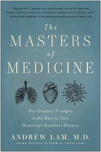 Cover image for The Masters of Medicine: Our Greatest Triumphs in the Race to Cure Humanity's Deadliest Diseases