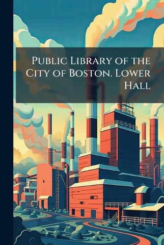 Cover image for Public Library of the City of Boston. Lower Hall.