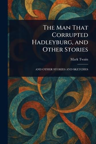Cover image for The Man That Corrupted Hadleyburg, and Other Stories