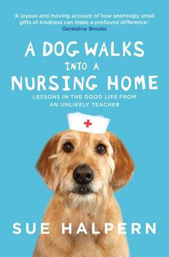Cover image for A Dog Walks into a Nursing Home: Lessons in the good life from an unlikely teacher
