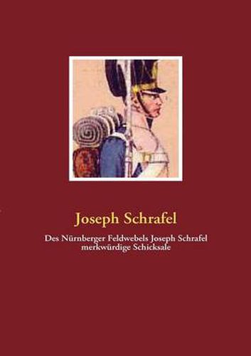 Cover image for Des Nurnberger Feldwebels Joseph Schrafel merkwurdige Schicksale