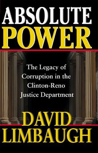 Absolute Power: The Legacy of Corruption in the Clinton-Reno Justice Department