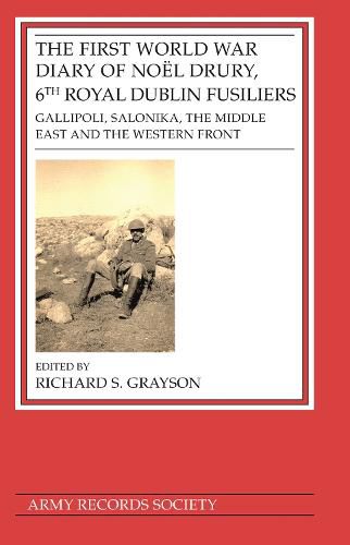 First World War Diary of Noel Drury, 6th Royal Dublin Fusiliers: Gallipoli, Salonika, The Middle East and the Western Front