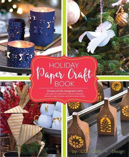 Holiday Paper Crafts: Create over 25 Beautifully Designed Holiday Craft Decorations for Your Home