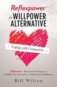 Cover image for Reflexpower for Willpower Alternative: Reflexpower Behavioral Strategy is a Certifiable New Alternative to Self-Control Willpower