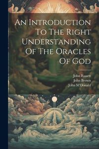 Cover image for An Introduction To The Right Understanding Of The Oracles Of God