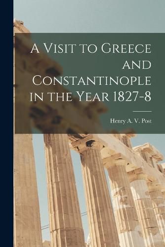 Cover image for A Visit to Greece and Constantinople in the Year 1827-8