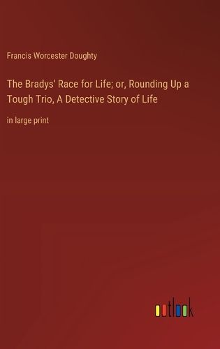 Cover image for The Bradys' Race for Life; or, Rounding Up a Tough Trio, A Detective Story of Life