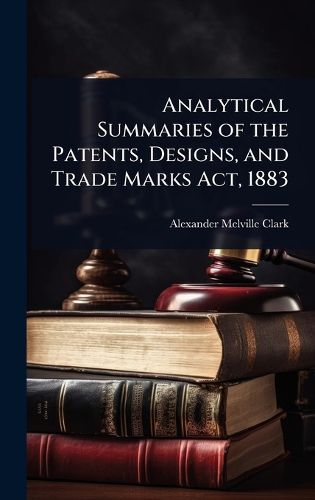 Cover image for Analytical Summaries of the Patents, Designs, and Trade Marks Act, 1883