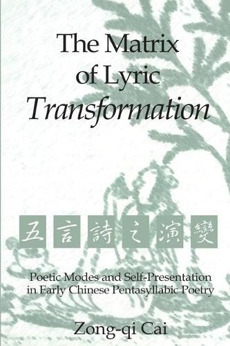 The Matrix of Lyric Transformation: Poetic Modes and Self-Presentation in Early Chinese Pentasyllabic Poetry