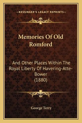 Cover image for Memories of Old Romford: And Other Places Within the Royal Liberty of Havering-Atte-Bower (1880)