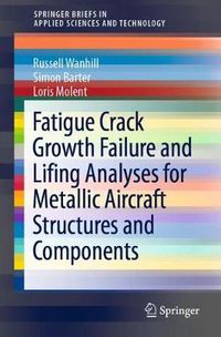 Cover image for Fatigue Crack Growth Failure and Lifing Analyses for Metallic Aircraft Structures and Components