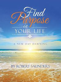 Cover image for Find Purpose in Your Life: A New Day Dawning