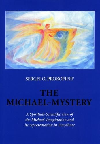 The Michael-Mystery: A Spiritual-Scientific View of the Michael-Imagination and its Representation in Eurythmy