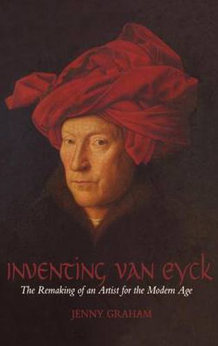 Cover image for Inventing van Eyck: The Remaking of an Artist for the Modern Age