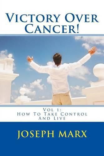 Cover image for Victory Over Cancer! Vol 1: How to Take Control and Live 2nd Ed
